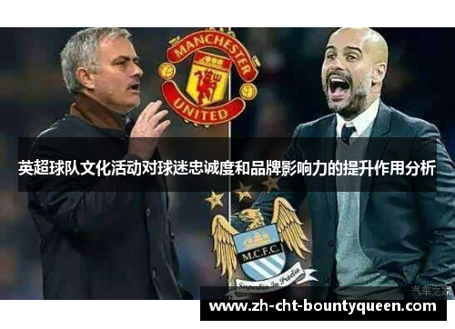 英超球队文化活动对球迷忠诚度和品牌影响力的提升作用分析 英超球队文化活动对球迷忠诚度和品牌影响力的提升作用分析