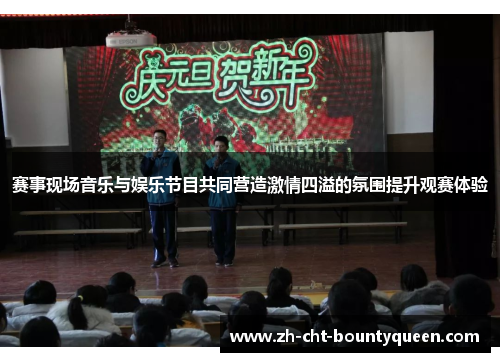 赛事现场音乐与娱乐节目共同营造激情四溢的氛围提升观赛体验