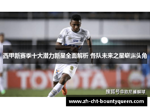 西甲新赛季十大潜力新星全面解析 各队未来之星崭露头角 西甲新赛季十大潜力新星全面解析 各队未来之星崭露头角