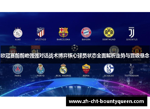 欧冠赛前前瞻强强对话战术博弈核心球员状态全面解析走势与晋级悬念 欧冠赛前前瞻强强对话战术博弈核心球员状态全面解析走势与晋级悬念