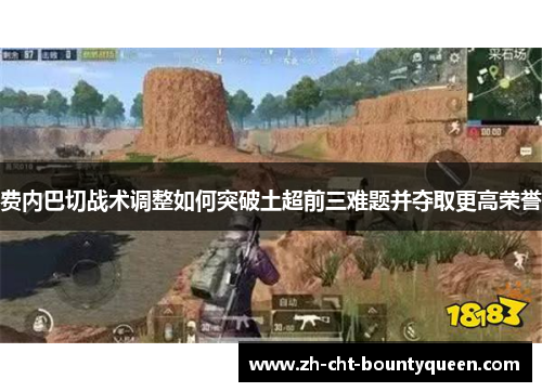 费内巴切战术调整如何突破土超前三难题并夺取更高荣誉