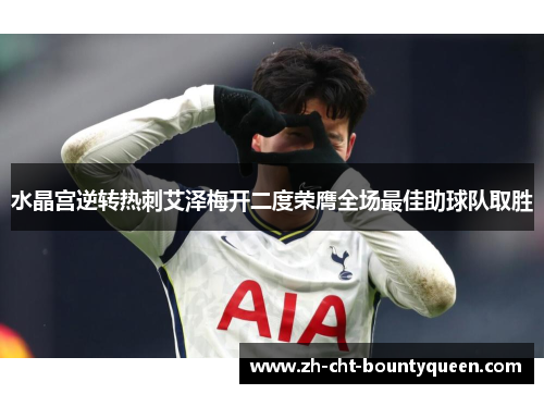 水晶宫逆转热刺艾泽梅开二度荣膺全场最佳助球队取胜